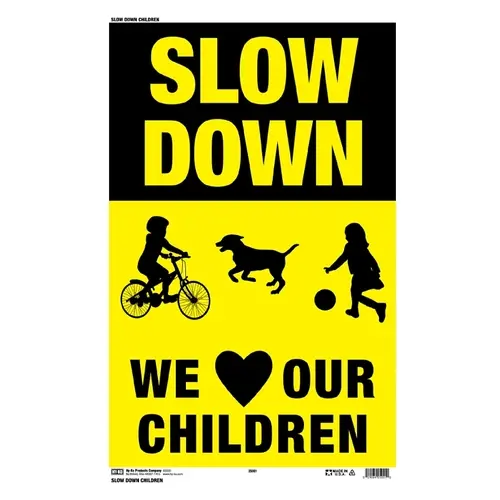 SLOW DOWN WE LOVE OUR CHILDREN SIGN 12" X 18" HY-KO - 25001